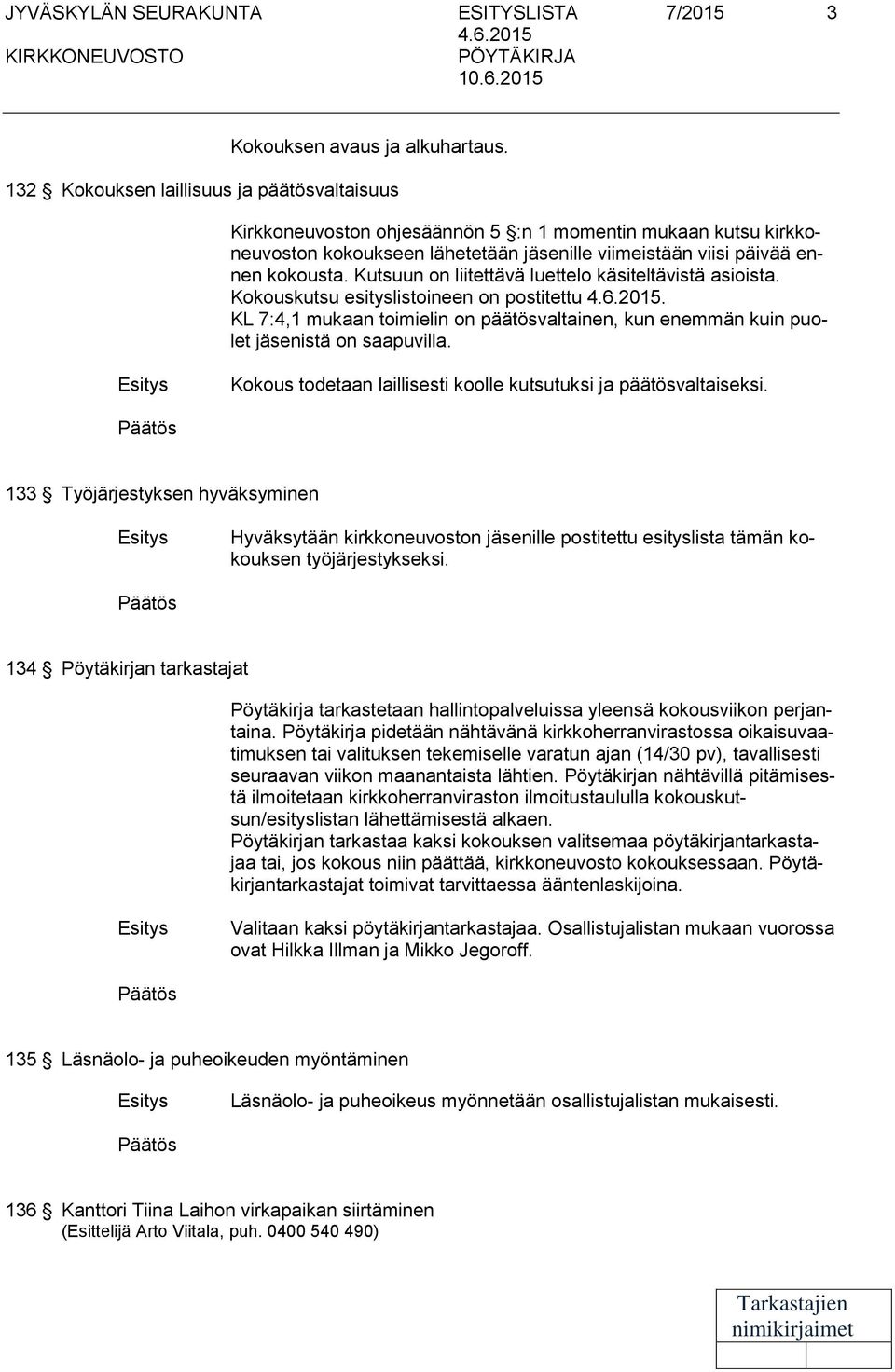 Kutsuun on liitettävä luettelo käsiteltävistä asioista. Kokouskutsu esityslistoineen on postitettu. KL 7:4,1 mukaan toimielin on päätösvaltainen, kun enemmän kuin puolet jäsenistä on saapuvilla.