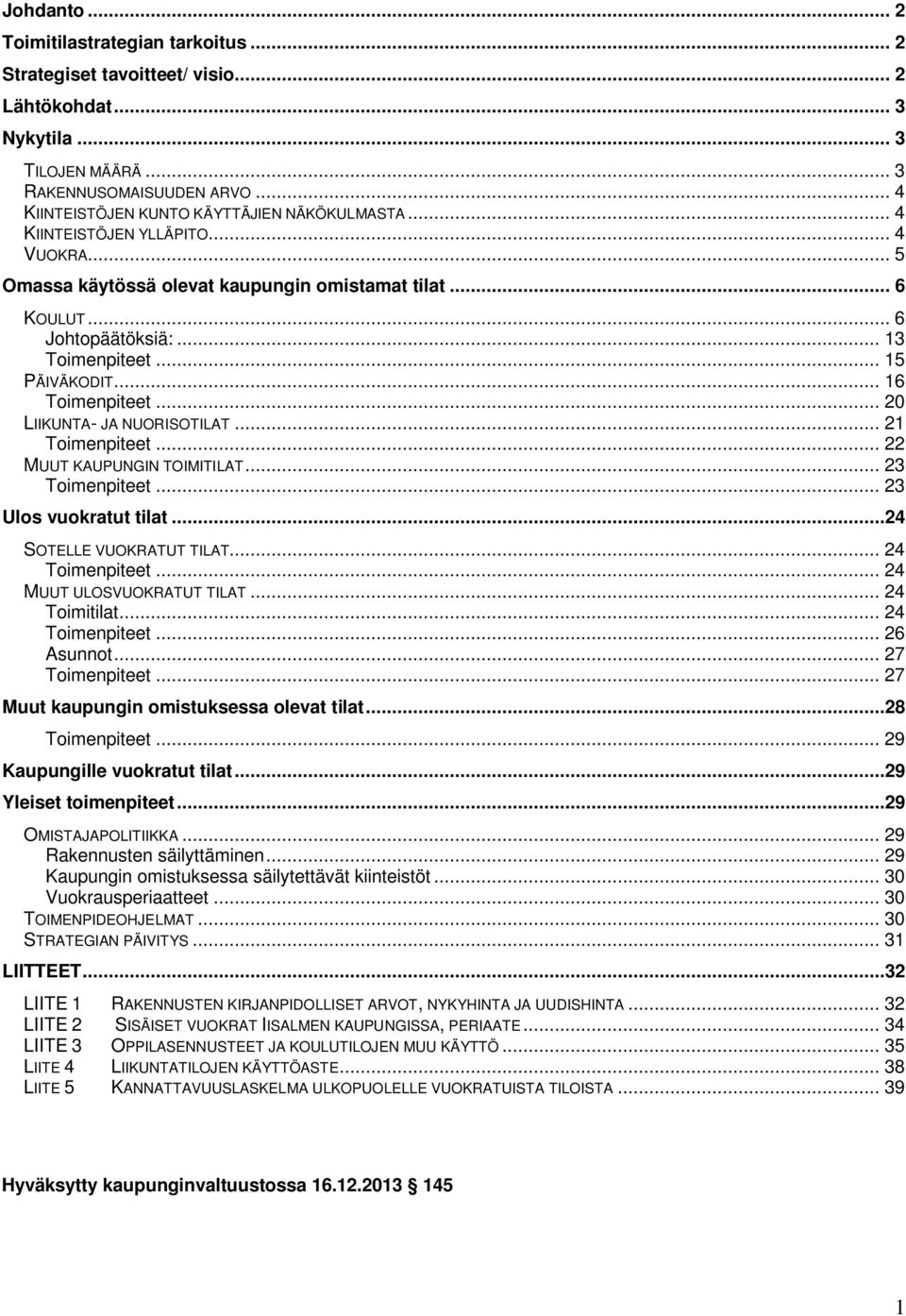 .. 15 PÄIVÄKODIT... 16 Toimenpiteet... 20 LIIKUNTA- JA NUORISOTILAT... 21 Toimenpiteet... 22 MUUT KAUPUNGIN TOIMITILAT... 23 Toimenpiteet... 23 Ulos vuokratut tilat...24 SOTELLE VUOKRATUT TILAT.