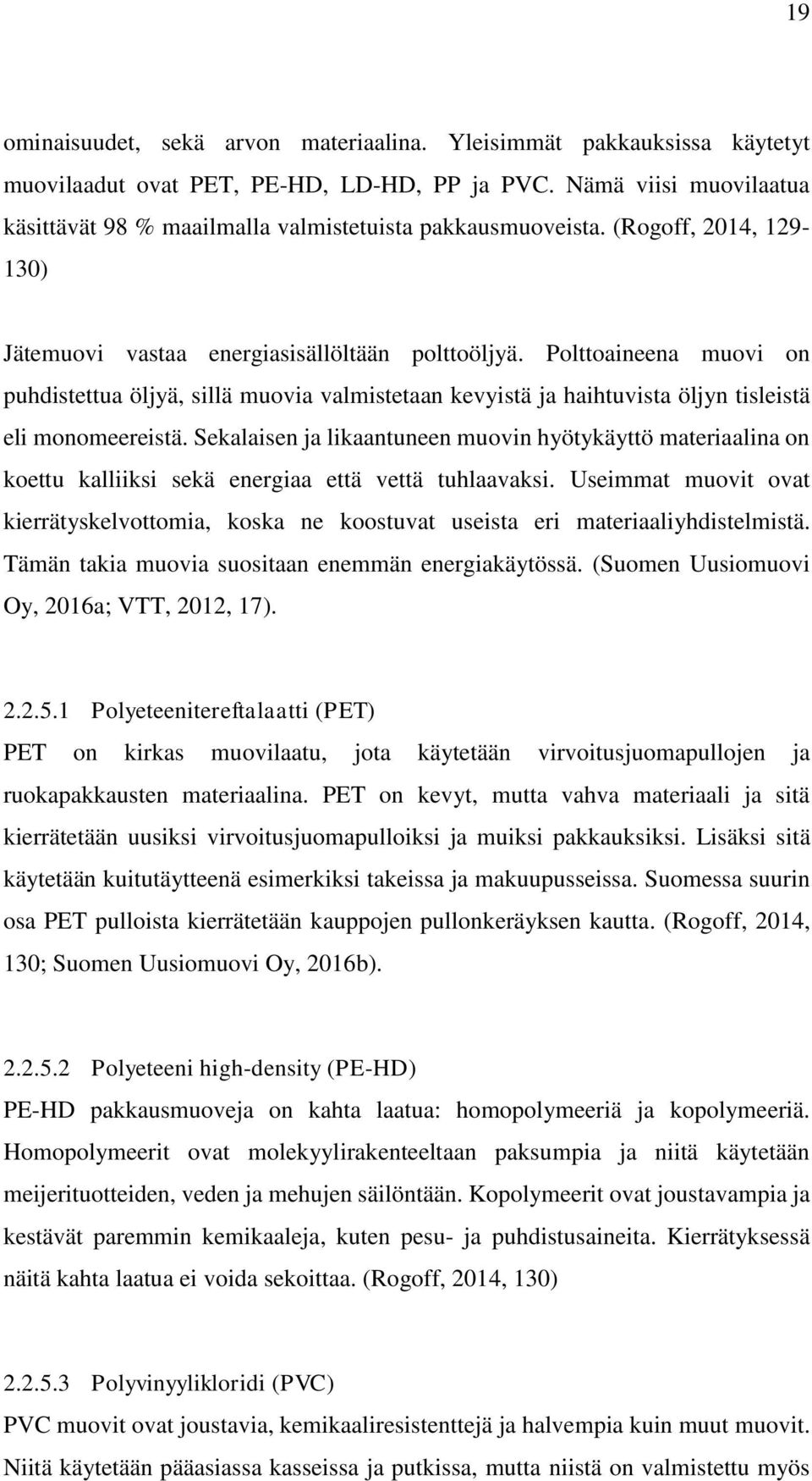 Polttoaineena muovi on puhdistettua öljyä, sillä muovia valmistetaan kevyistä ja haihtuvista öljyn tisleistä eli monomeereistä.