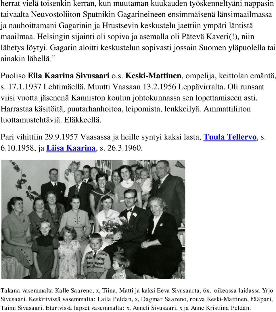 Gagarin aloitti keskustelun sopivasti jossain Suomen yläpuolella tai ainakin lähellä. Puoliso Eila Kaarina Sivusaari o.s. Keski-Mattinen, ompelija, keittolan emäntä, s. 17.1.1937 Lehtimäellä.