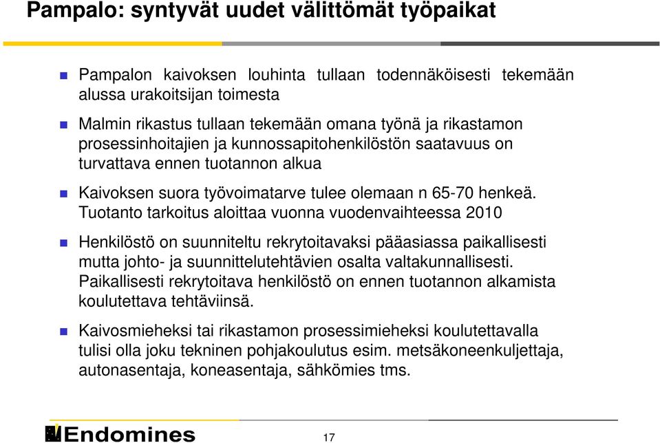 Tuotanto tarkoitus aloittaa vuonna vuodenvaihteessa 2010 Henkilöstö on suunniteltu rekrytoitavaksi pääasiassa paikallisesti mutta johto- ja suunnittelutehtävien osalta valtakunnallisesti.