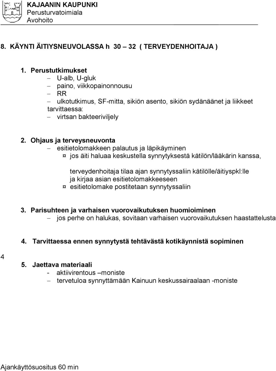 Ohjaus ja terveysneuvonta esitietolomakkeen palautus ja läpikäyminen jos äiti haluaa keskustella synnytyksestä kätilön/lääkärin kanssa, terveydenhoitaja tilaa ajan synnytyssaliin