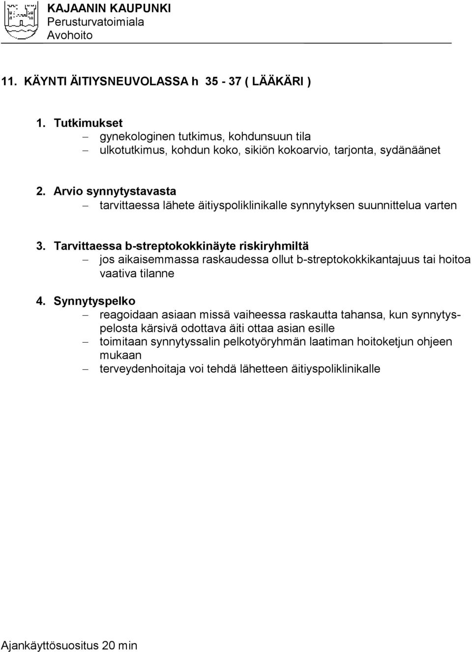 Tarvittaessa b-streptokokkinäyte riskiryhmiltä jos aikaisemmassa raskaudessa ollut b-streptokokkikantajuus tai hoi toa vaativa tilanne 4.