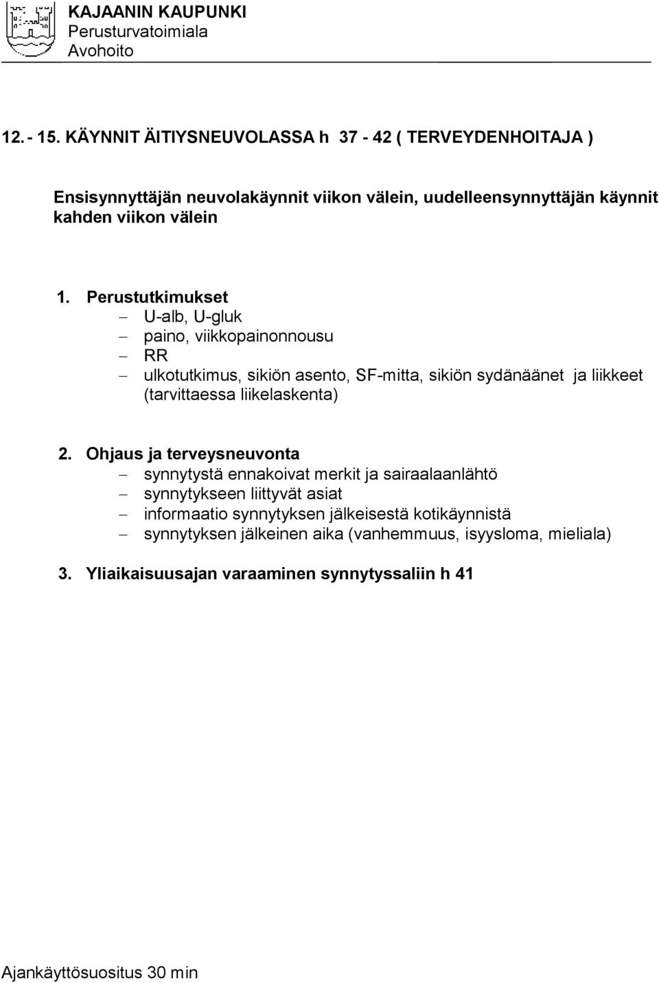 Perustutkimukset U-alb, U-gluk paino, viikkopainonnousu RR ulkotutkimus, sikiön asento, SF-mitta, sikiön sydänäänet ja liikkeet (tarvittaessa