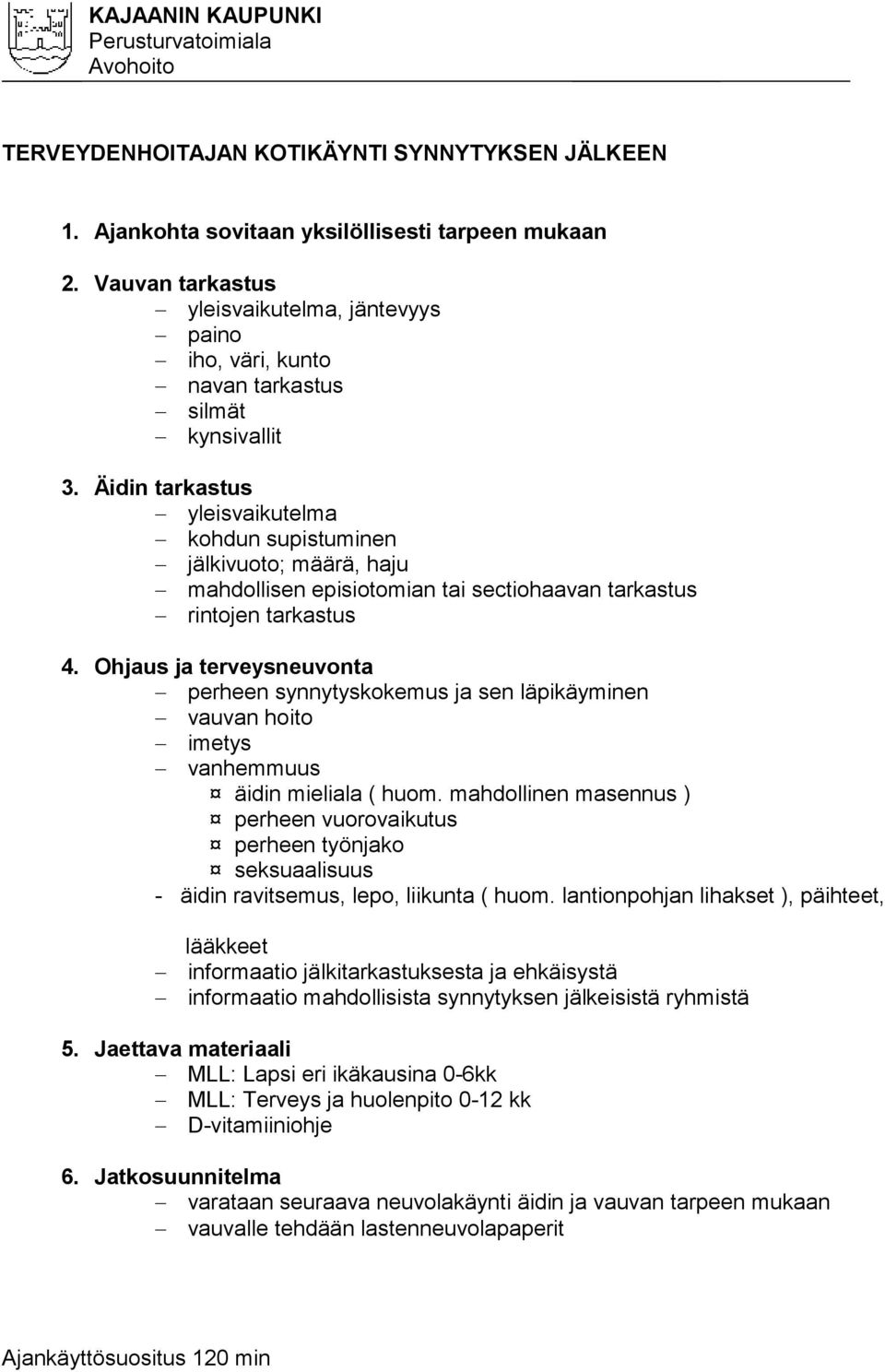 Äidin tarkastus yleisvaikutelma kohdun supistuminen jälkivuoto; määrä, haju mahdollisen episiotomian tai sectiohaavan tarkastus rintojen tarkastus 4.