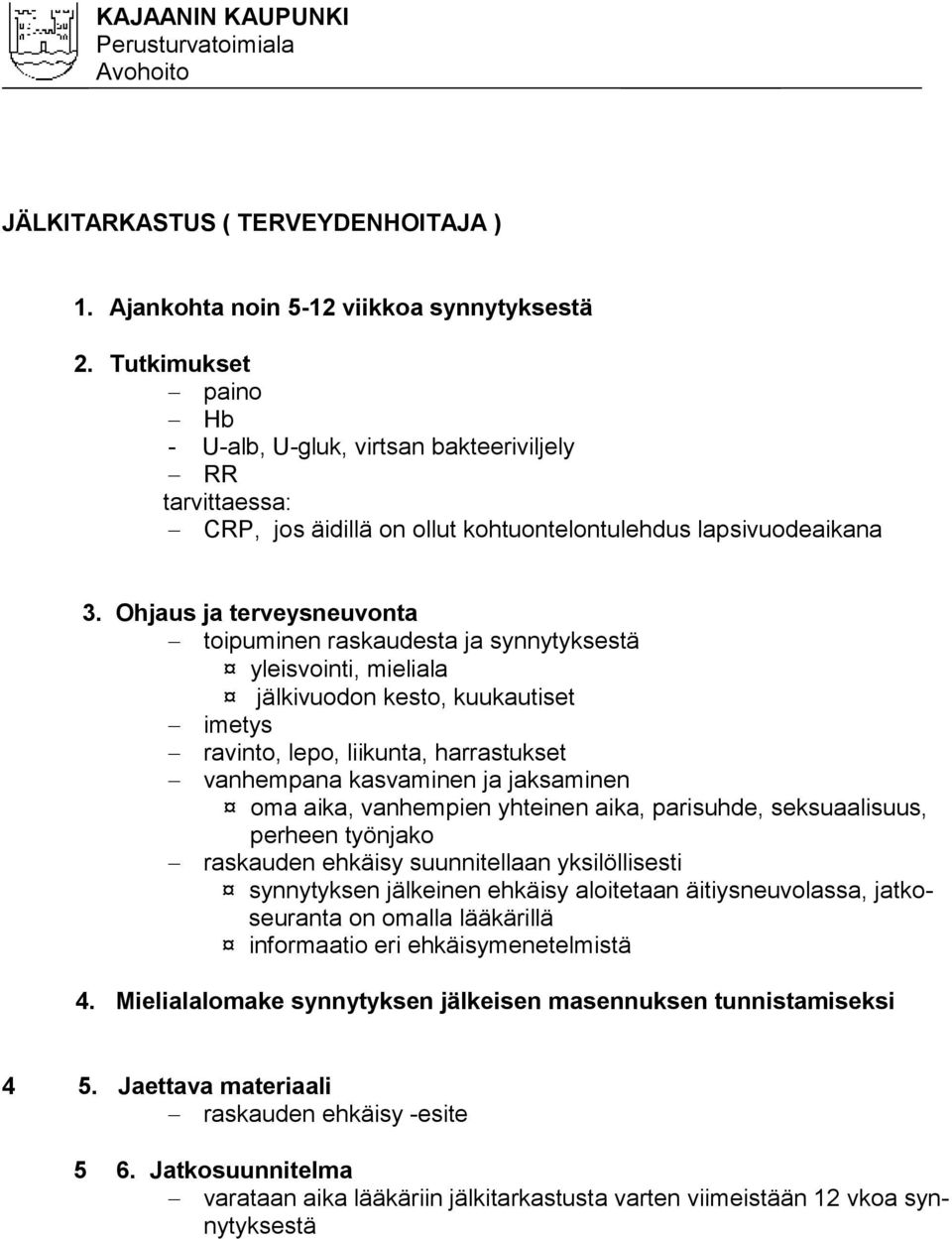 Ohjaus ja terveysneuvonta toipuminen raskaudesta ja synnytyksestä yleisvointi, mieliala jälkivuodon kesto, kuukautiset imetys ravinto, lepo, liikunta, harrastukset vanhempana kasvaminen ja jaksaminen