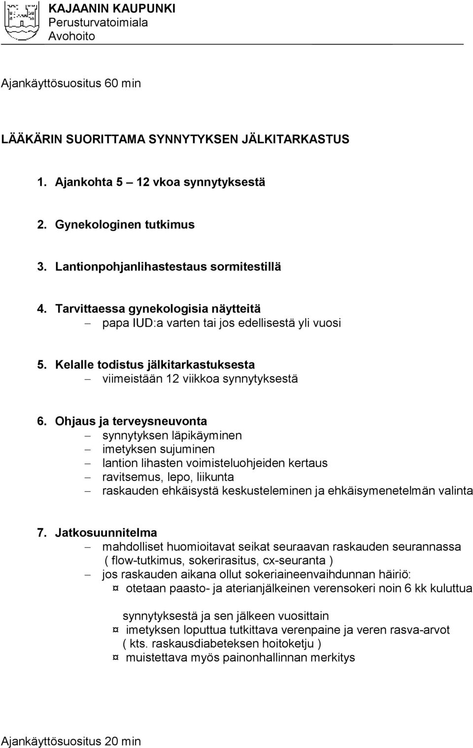 Ohjaus ja terveysneuvonta synnytyksen läpikäyminen imetyksen sujuminen lantion lihasten voimisteluohjeiden kertaus ravitsemus, lepo, liikunta raskauden ehkäisystä keskusteleminen ja ehkäisymenetelmän