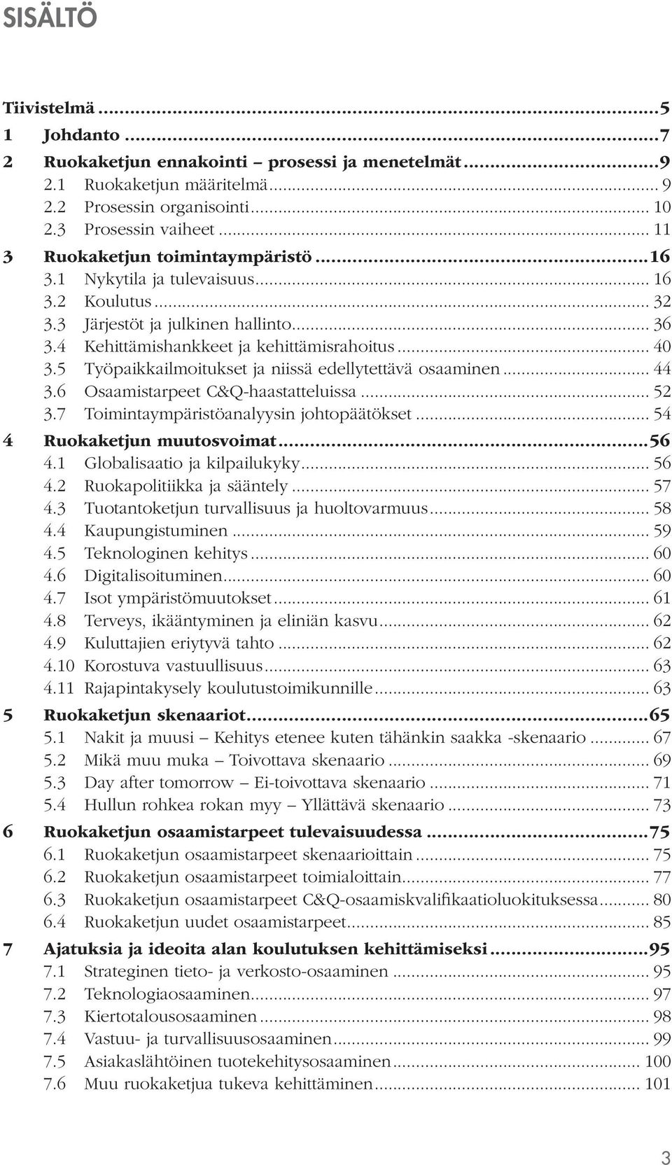 5 Työpaikkailmoitukset ja niissä edellytettävä osaaminen... 44 3.6 Osaamistarpeet C&Q-haastatteluissa... 52 3.7 Toimintaympäristöanalyysin johtopäätökset... 54 4 Ruokaketjun muutosvoimat...56 4.