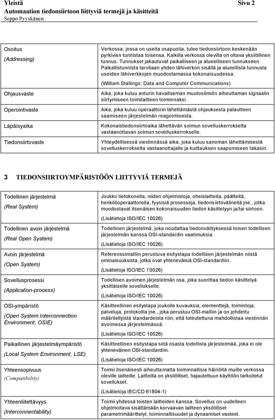 Paikallistunnista tarvitaan yhden lähiverkon sisällä ja alueellista tunnusta useiden lähiverkkojen muodostamassa kokonaisuudessa.