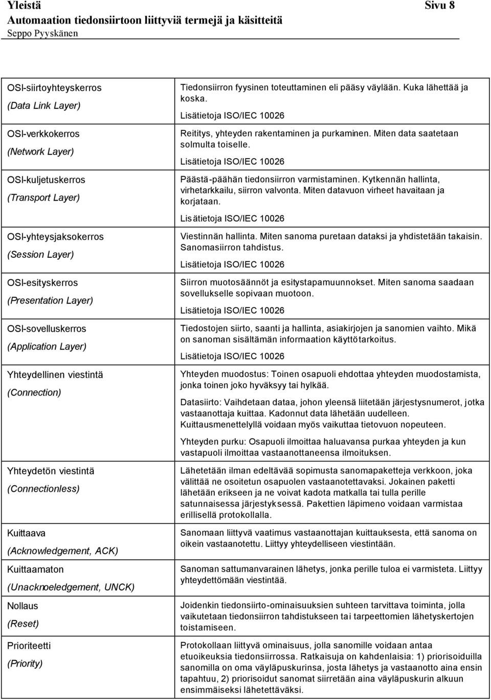 Nollaus (Reset) Prioriteetti (Priority) Tiedonsiirron fyysinen toteuttaminen eli pääsy väylään. Kuka lähettää ja koska. Reititys, yhteyden rakentaminen ja purkaminen.