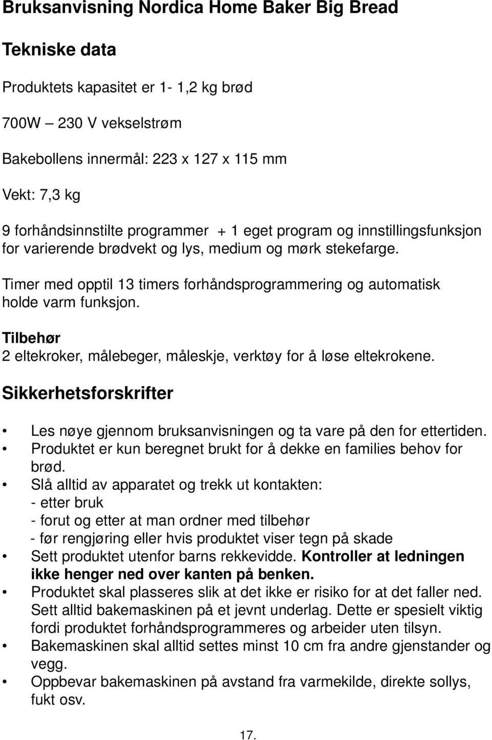 Tilbehør 2 eltekroker, målebeger, måleskje, verktøy for å løse eltekrokene. Sikkerhetsforskrifter Les nøye gjennom bruksanvisningen og ta vare på den for ettertiden.