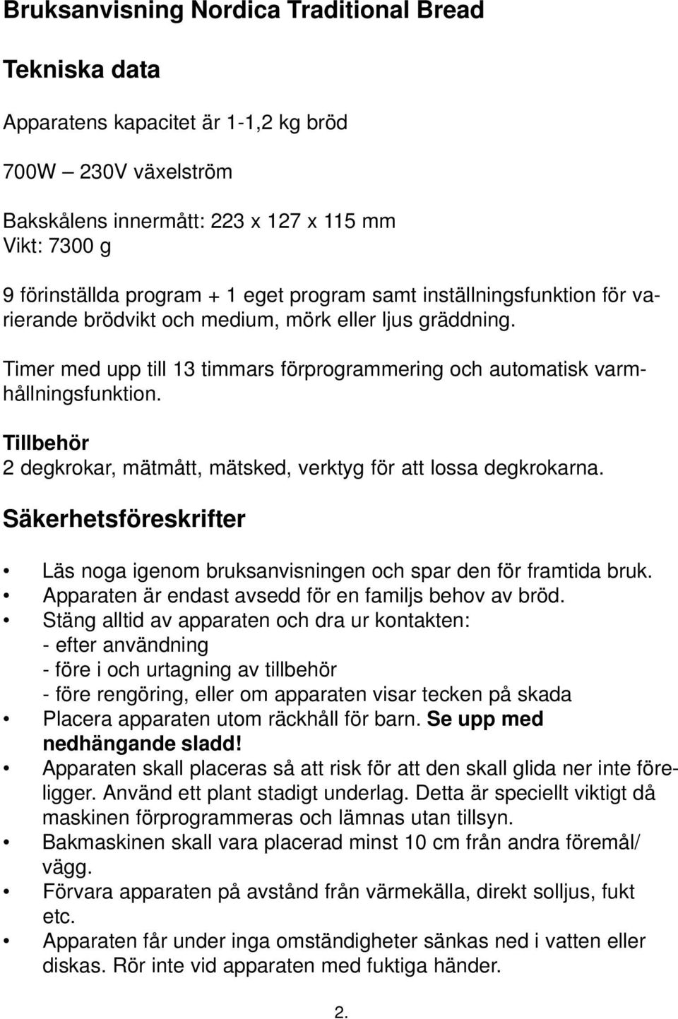 Tillbehör 2 degkrokar, mätmått, mätsked, verktyg för att lossa degkrokarna. Säkerhetsföreskrifter Läs noga igenom bruksanvisningen och spar den för framtida bruk.