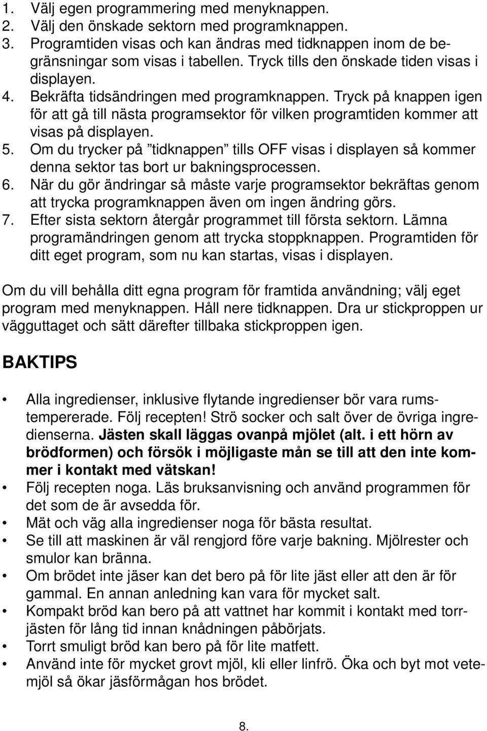 Tryck på knappen igen för att gå till nästa programsektor för vilken programtiden kommer att visas på displayen. 5.