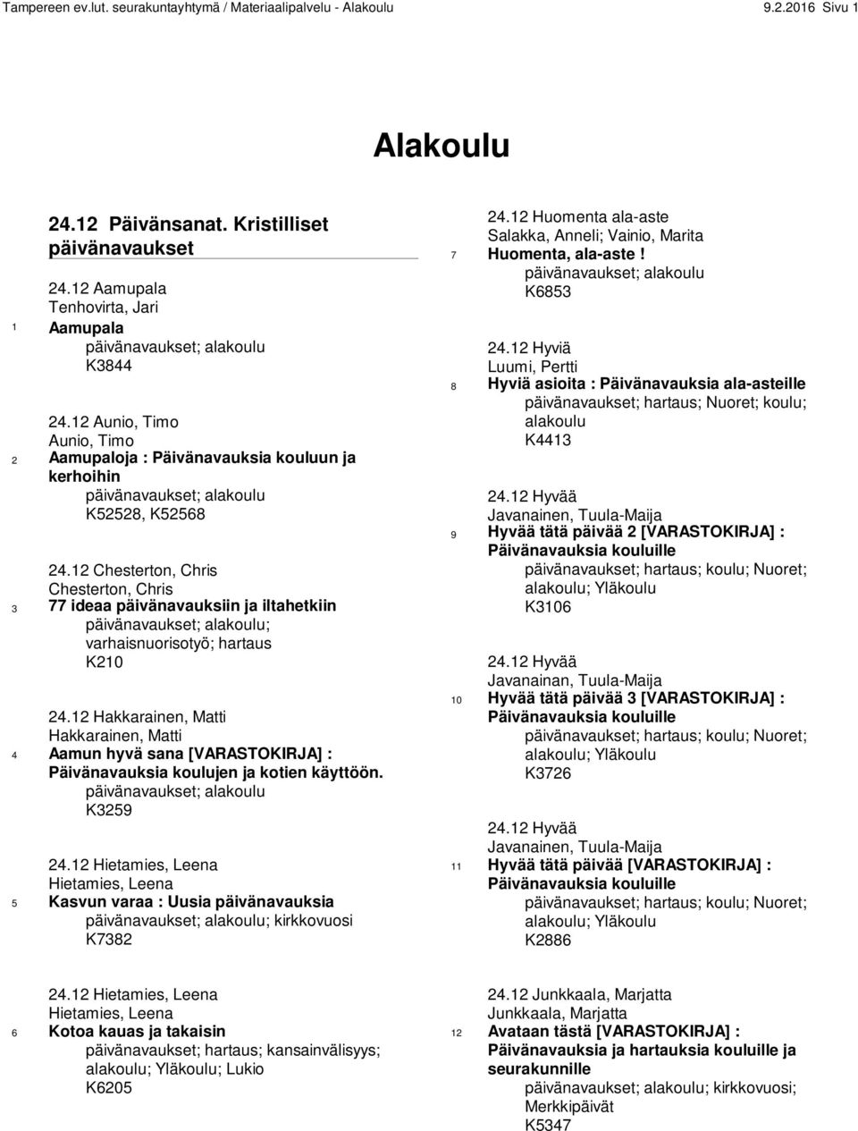 12 Chesterton, Chris Chesterton, Chris 3 77 ideaa päivänavauksiin ja iltahetkiin päivänavaukset; alakoulu; varhaisnuorisotyö; hartaus K210 24.