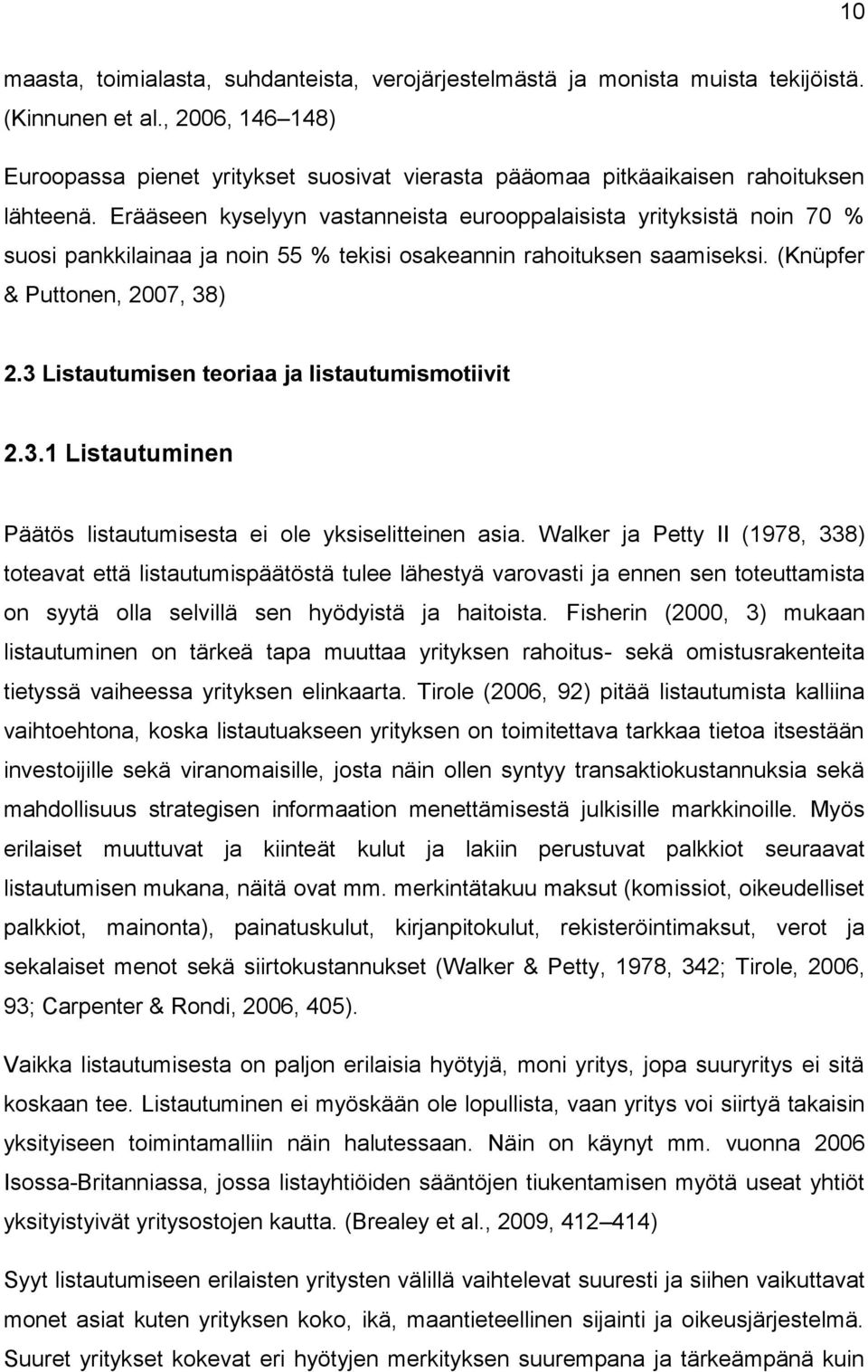 Erääseen kyselyyn vastanneista eurooppalaisista yrityksistä noin 70 % suosi pankkilainaa ja noin 55 % tekisi osakeannin rahoituksen saamiseksi. (Knüpfer & Puttonen, 2007, 38) 2.
