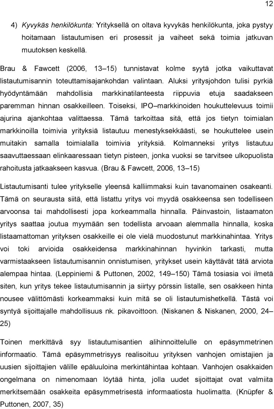 Aluksi yritysjohdon tulisi pyrkiä hyödyntämään mahdollisia markkinatilanteesta riippuvia etuja saadakseen paremman hinnan osakkeilleen.
