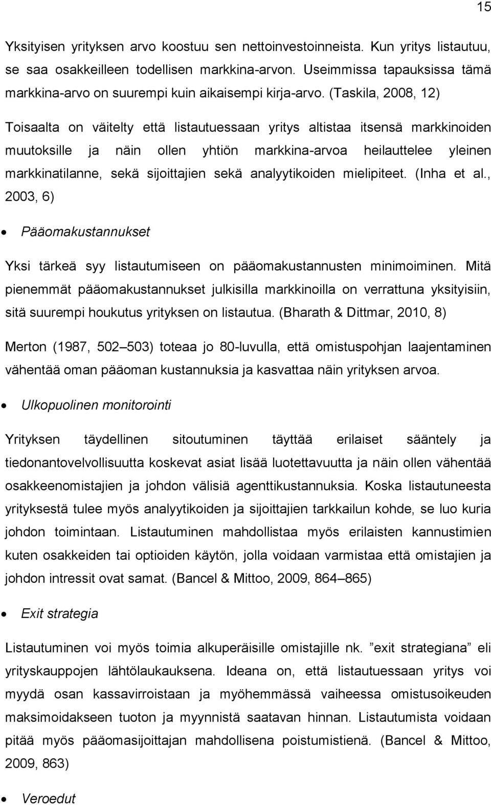 (Taskila, 2008, 12) Toisaalta on väitelty että listautuessaan yritys altistaa itsensä markkinoiden muutoksille ja näin ollen yhtiön markkina-arvoa heilauttelee yleinen markkinatilanne, sekä