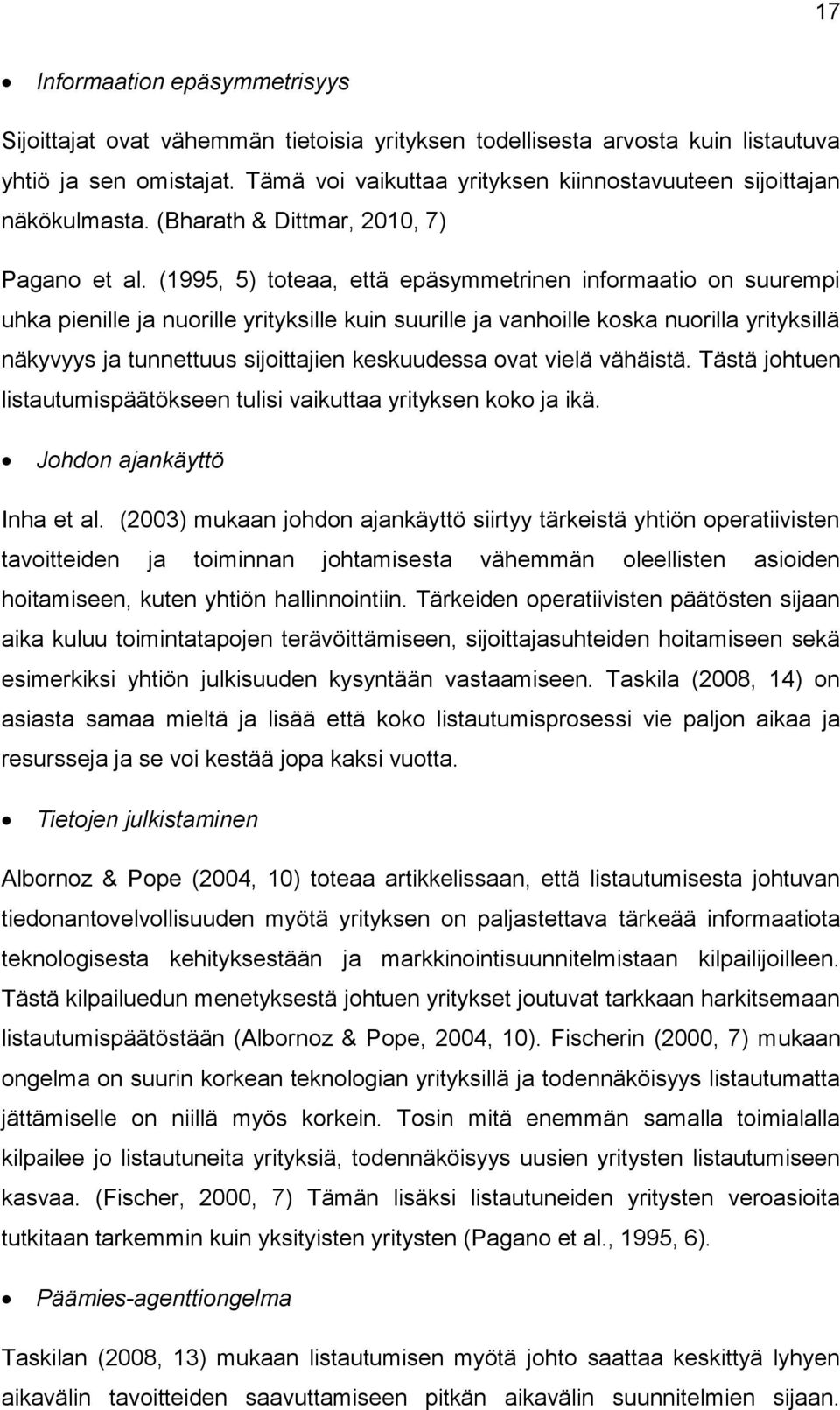 (1995, 5) toteaa, että epäsymmetrinen informaatio on suurempi uhka pienille ja nuorille yrityksille kuin suurille ja vanhoille koska nuorilla yrityksillä näkyvyys ja tunnettuus sijoittajien