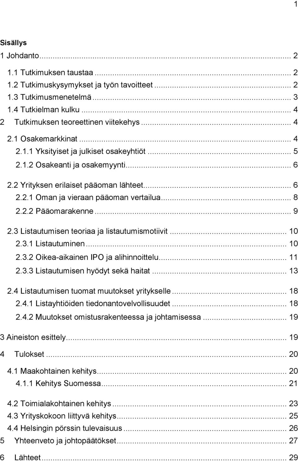 .. 9 2.3 Listautumisen teoriaa ja listautumismotiivit... 10 2.3.1 Listautuminen... 10 2.3.2 Oikea-aikainen IPO ja alihinnoittelu... 11 2.3.3 Listautumisen hyödyt sekä haitat... 13 2.