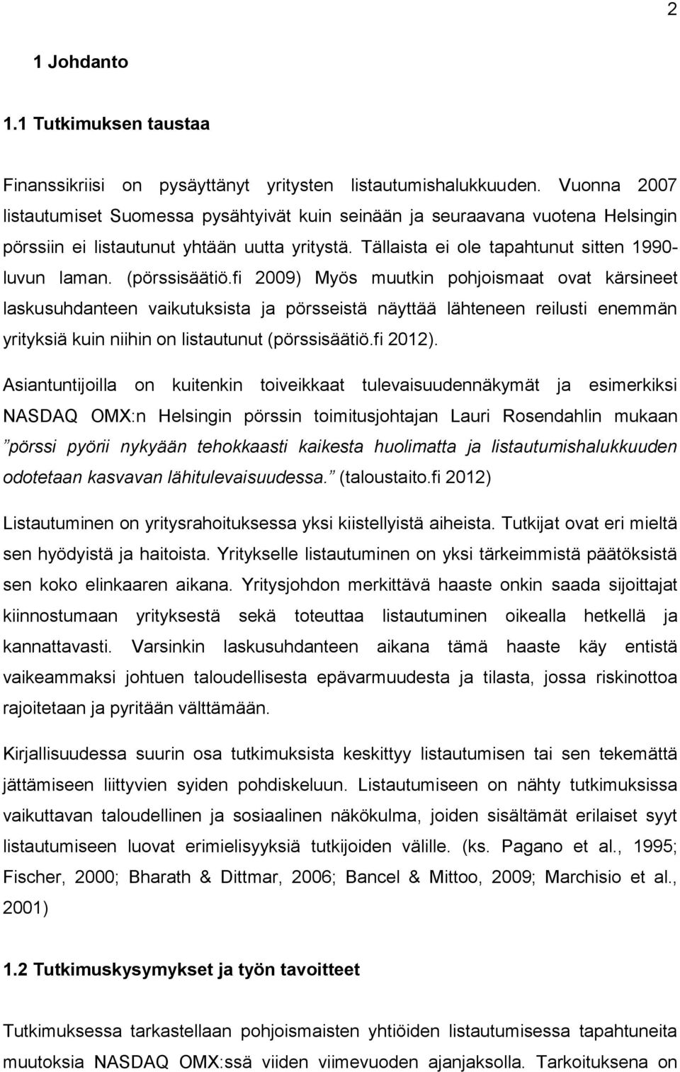 (pörssisäätiö.fi 2009) Myös muutkin pohjoismaat ovat kärsineet laskusuhdanteen vaikutuksista ja pörsseistä näyttää lähteneen reilusti enemmän yrityksiä kuin niihin on listautunut (pörssisäätiö.