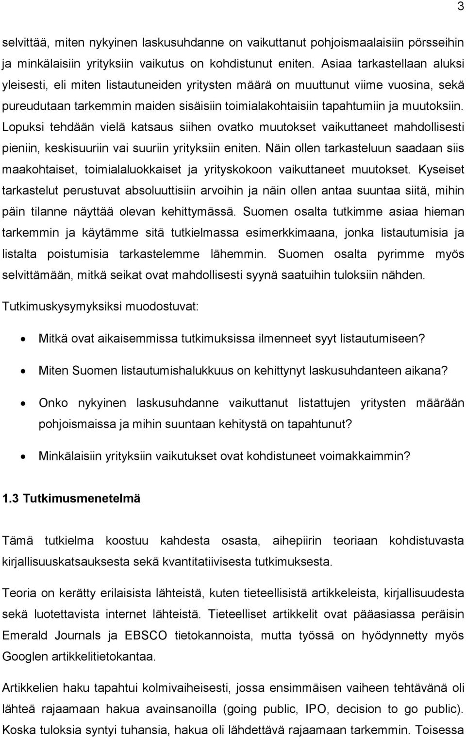 Lopuksi tehdään vielä katsaus siihen ovatko muutokset vaikuttaneet mahdollisesti pieniin, keskisuuriin vai suuriin yrityksiin eniten.