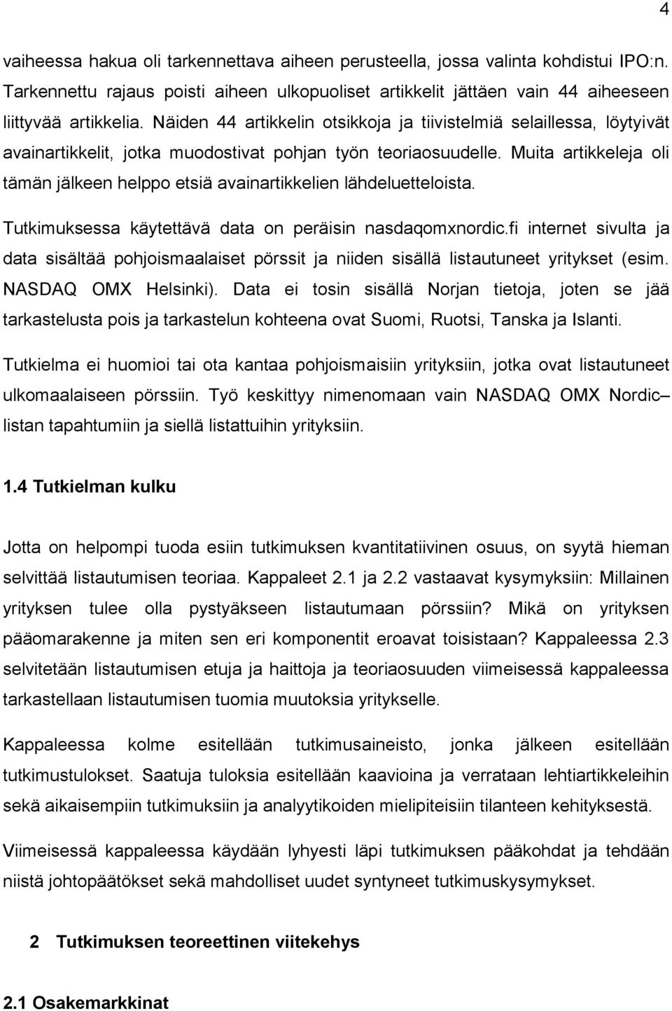 Muita artikkeleja oli tämän jälkeen helppo etsiä avainartikkelien lähdeluetteloista. Tutkimuksessa käytettävä data on peräisin nasdaqomxnordic.