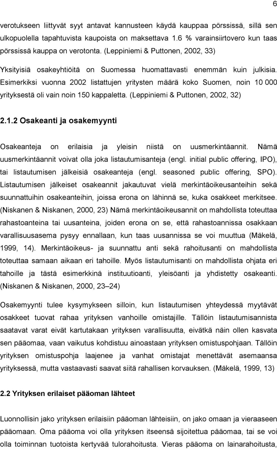 Esimerkiksi vuonna 2002 listattujen yritysten määrä koko Suomen, noin 10 000 yrityksestä oli vain noin 150 kappaletta. (Leppiniemi & Puttonen, 2002, 32) 2.1.2 Osakeanti ja osakemyynti Osakeanteja on erilaisia ja yleisin niistä on uusmerkintäannit.