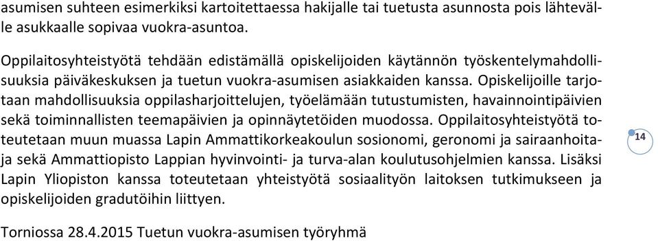 Opiskelijoille tarjotaan mahdollisuuksia oppilasharjoittelujen, työelämään tutustumisten, havainnointipäivien sekä toiminnallisten teemapäivien ja opinnäytetöiden muodossa.