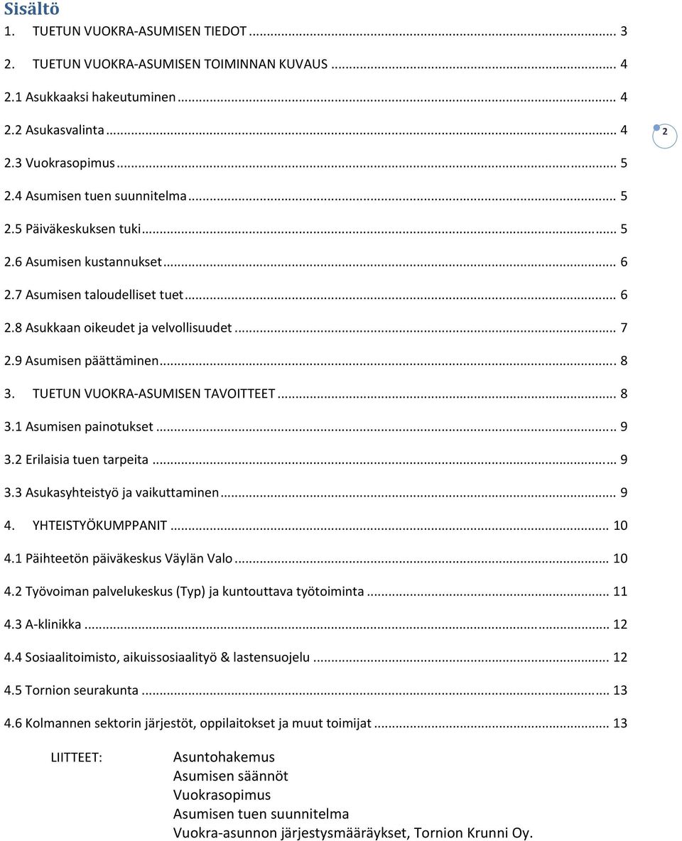 .. 8 3. TUETUN VUOKRA ASUMISEN TAVOITTEET... 8 3.1 Asumisen painotukset... 9 3.2 Erilaisia tuen tarpeita... 9 3.3 Asukasyhteistyö ja vaikuttaminen... 9 4. YHTEISTYÖKUMPPANIT... 10 4.