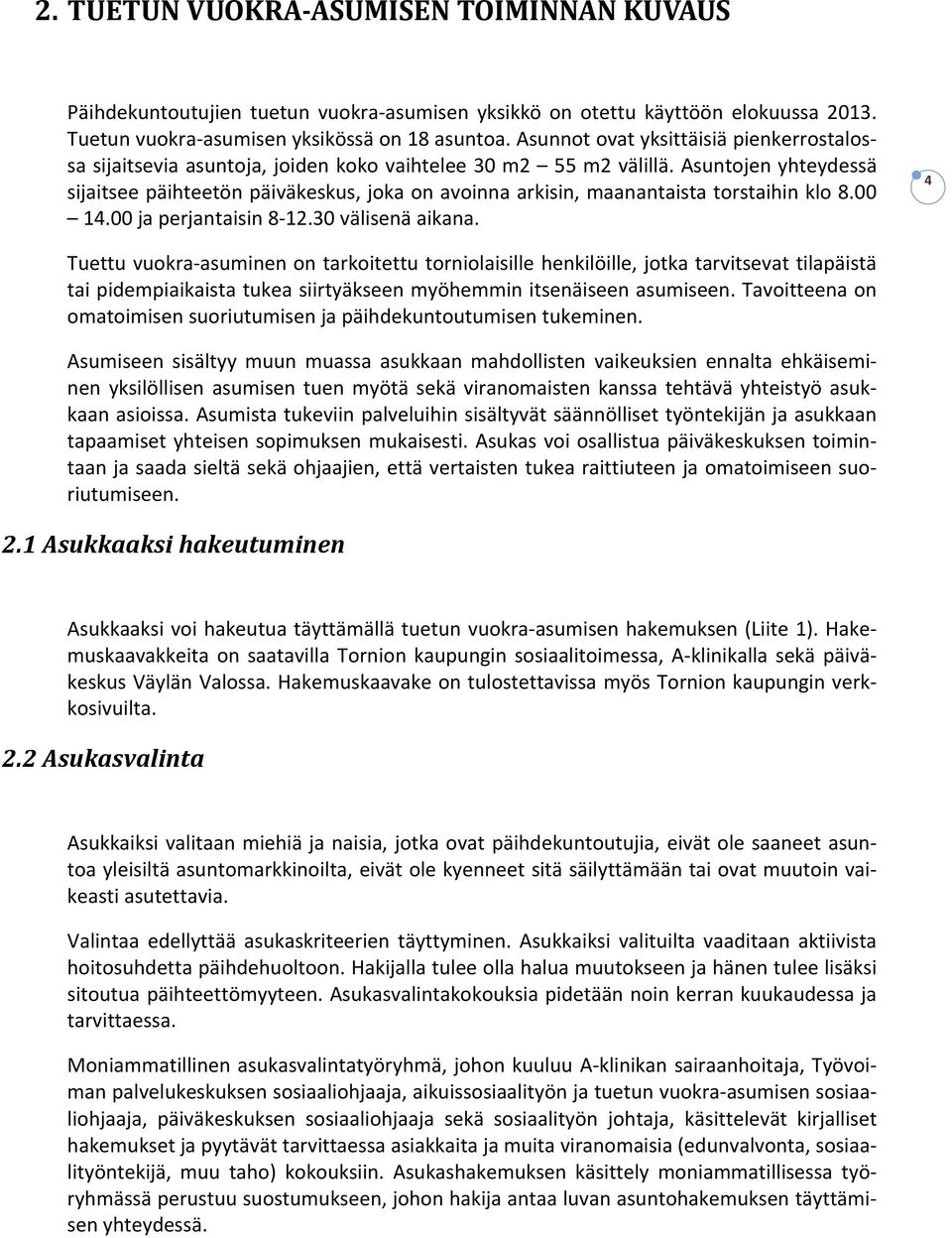 Asuntojen yhteydessä sijaitsee päihteetön päiväkeskus, joka on avoinna arkisin, maanantaista torstaihin klo 8.00 14.00 ja perjantaisin 8 12.30 välisenä aikana.