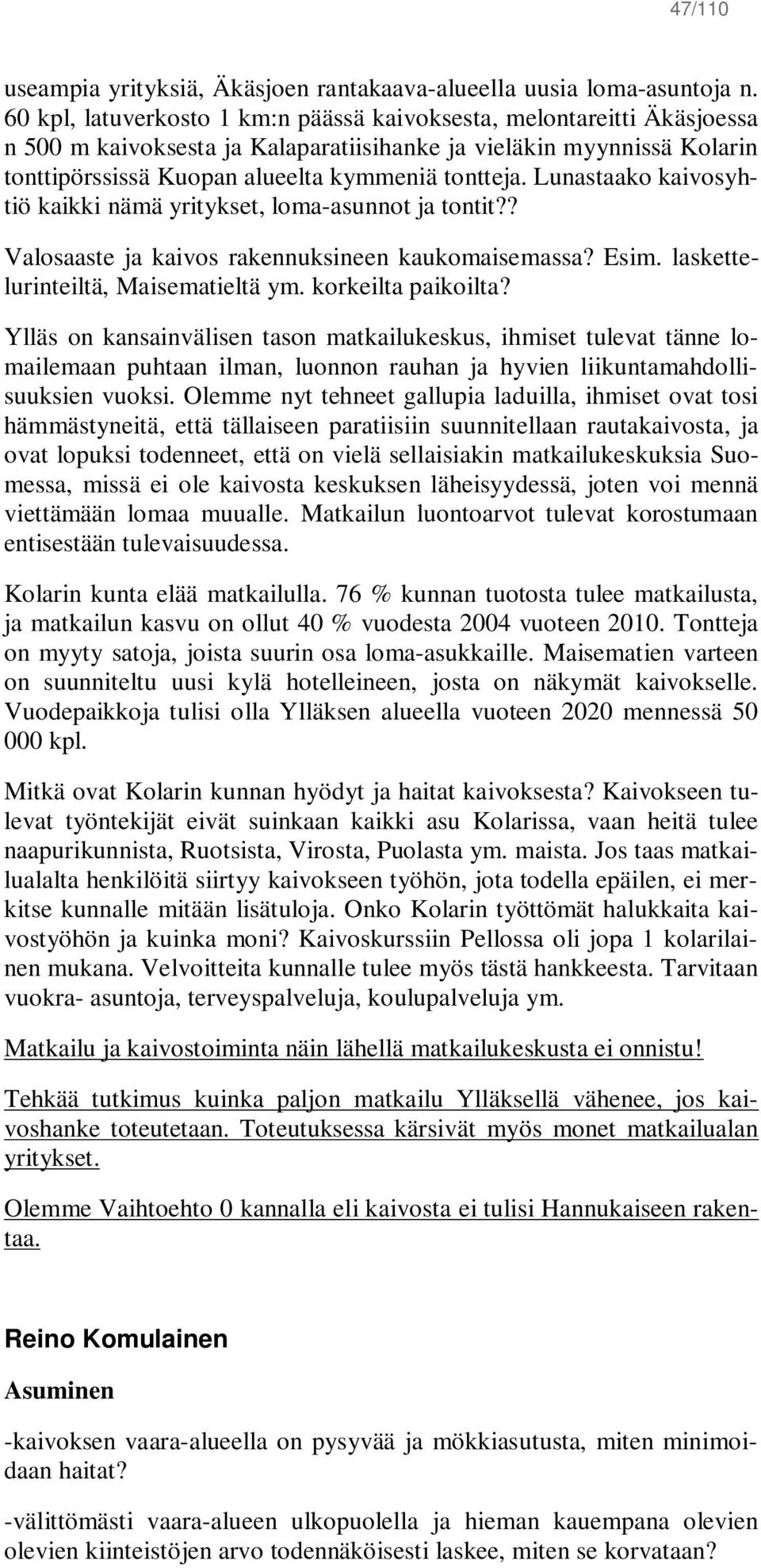 Lunastaako kaivosyhtiö kaikki nämä yritykset, loma-asunnot ja tontit?? Valosaaste ja kaivos rakennuksineen kaukomaisemassa? Esim. laskettelurinteiltä, Maisematieltä ym. korkeilta paikoilta?