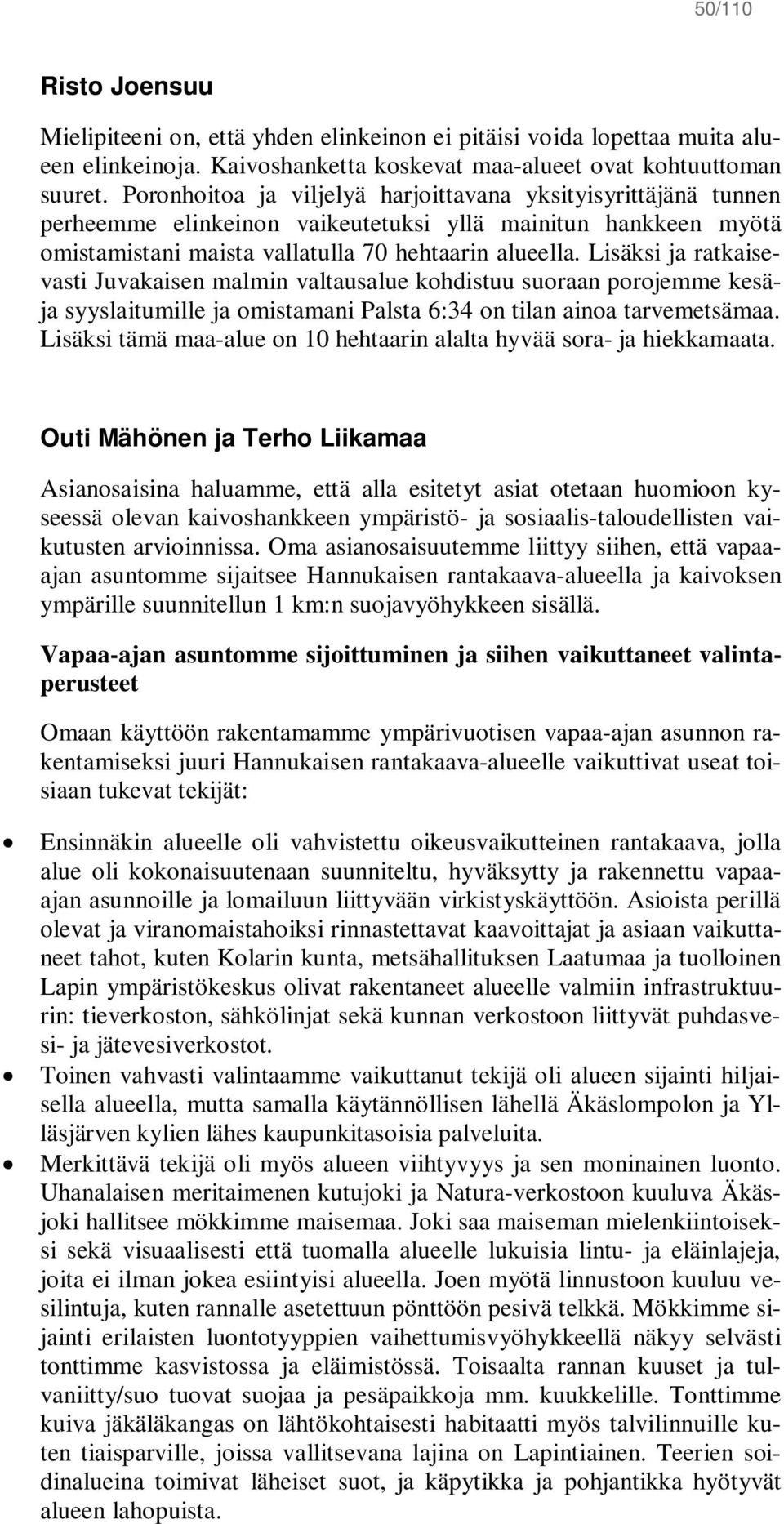 Lisäksi ja ratkaisevasti Juvakaisen malmin valtausalue kohdistuu suoraan porojemme kesäja syyslaitumille ja omistamani Palsta 6:34 on tilan ainoa tarvemetsämaa.