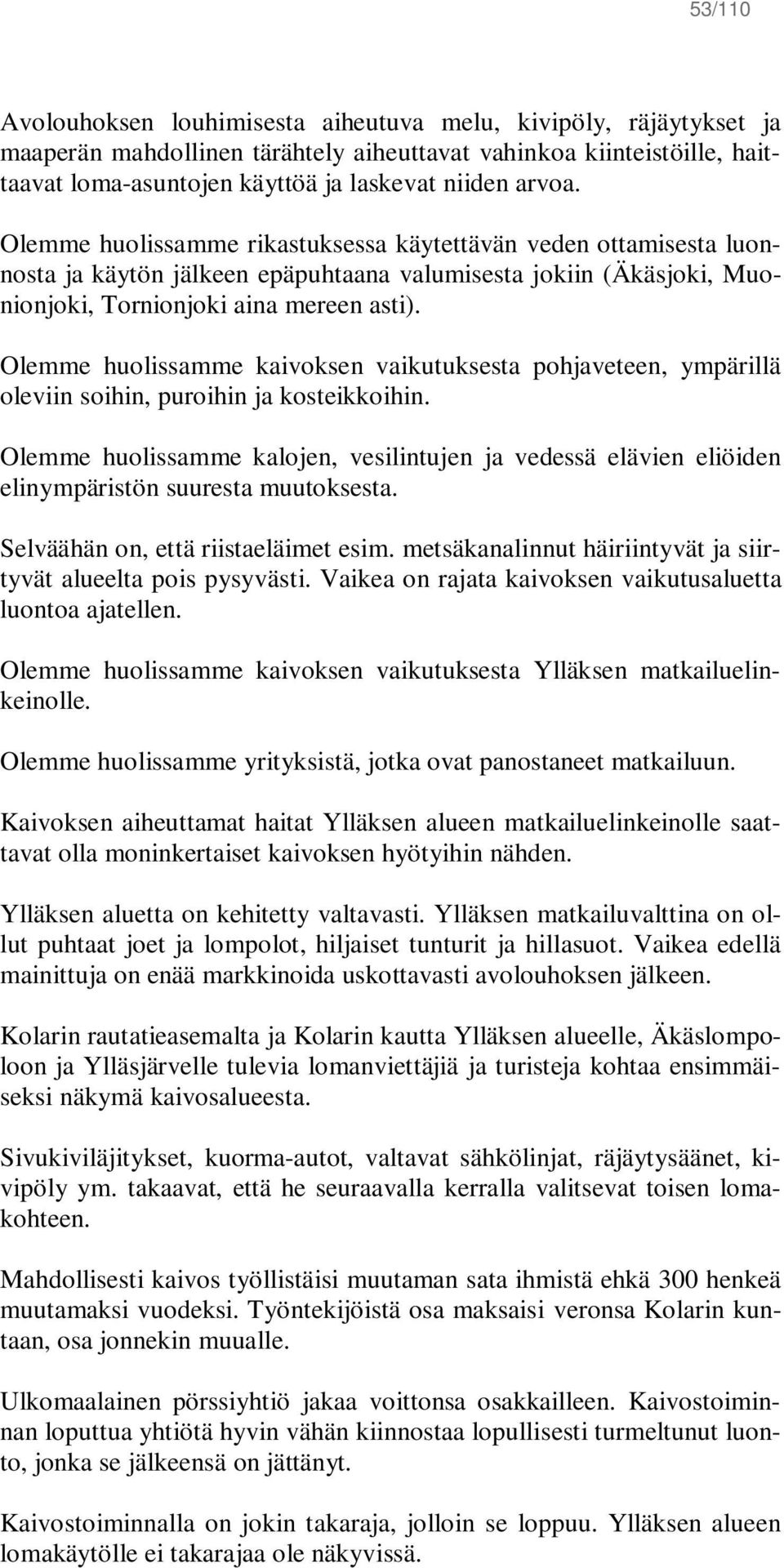 Olemme huolissamme kaivoksen vaikutuksesta pohjaveteen, ympärillä oleviin soihin, puroihin ja kosteikkoihin.