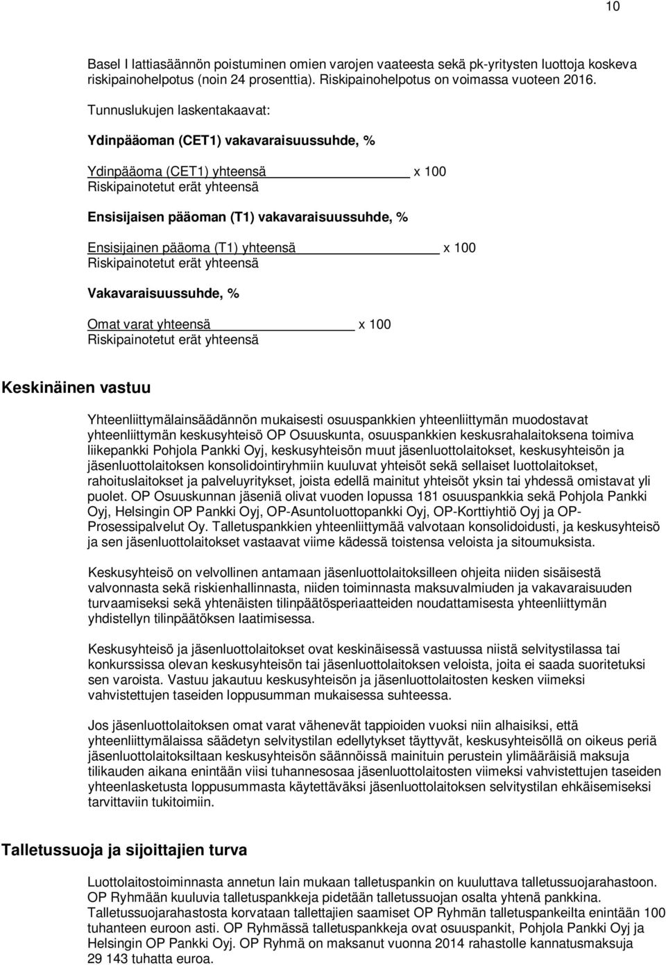 pääoma (T1) yhteensä x 100 Riskipainotetut erät yhteensä Vakavaraisuussuhde, % Omat varat yhteensä x 100 Riskipainotetut erät yhteensä Keskinäinen vastuu Yhteenliittymälainsäädännön mukaisesti