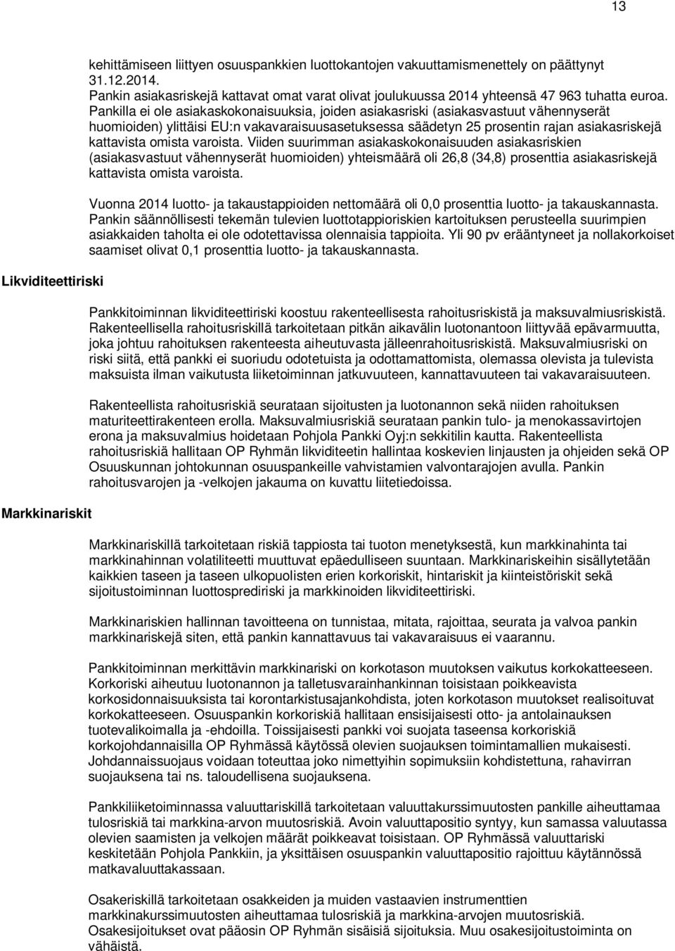 Pankilla ei ole asiakaskokonaisuuksia, joiden asiakasriski (asiakasvastuut vähennyserät huomioiden) ylittäisi EU:n vakavaraisuusasetuksessa säädetyn 25 prosentin rajan asiakasriskejä kattavista