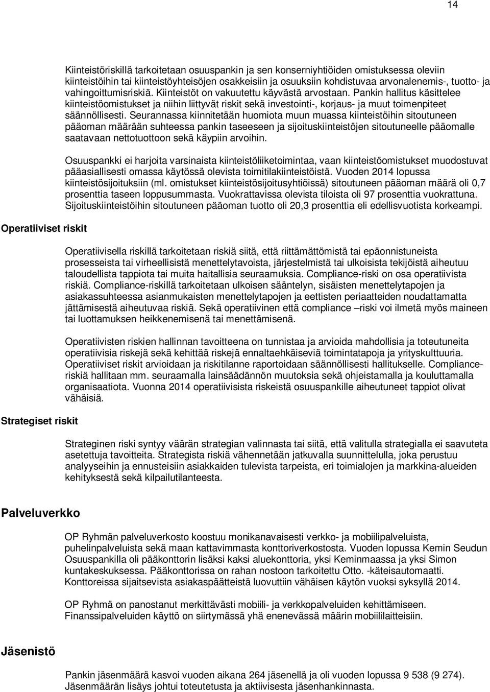 Pankin hallitus käsittelee kiinteistöomistukset ja niihin liittyvät riskit sekä investointi-, korjaus- ja muut toimenpiteet säännöllisesti.