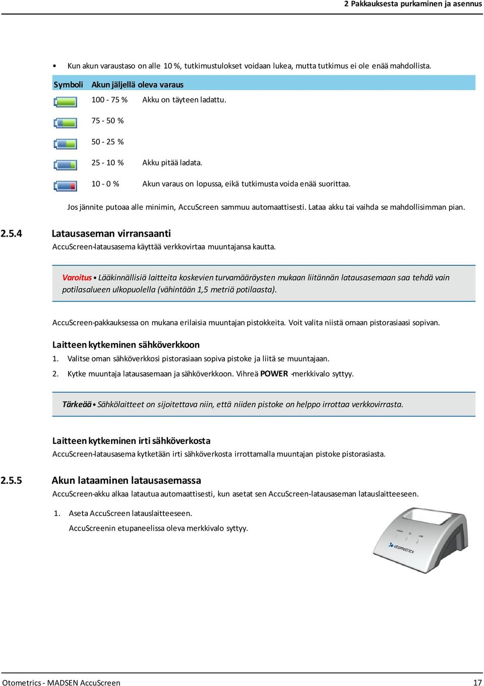 Jos jännite putoaa alle minimin, AccuScreen sammuu automaattisesti. Lataa akku tai vaihda se mahdollisimman pian. 2.5.