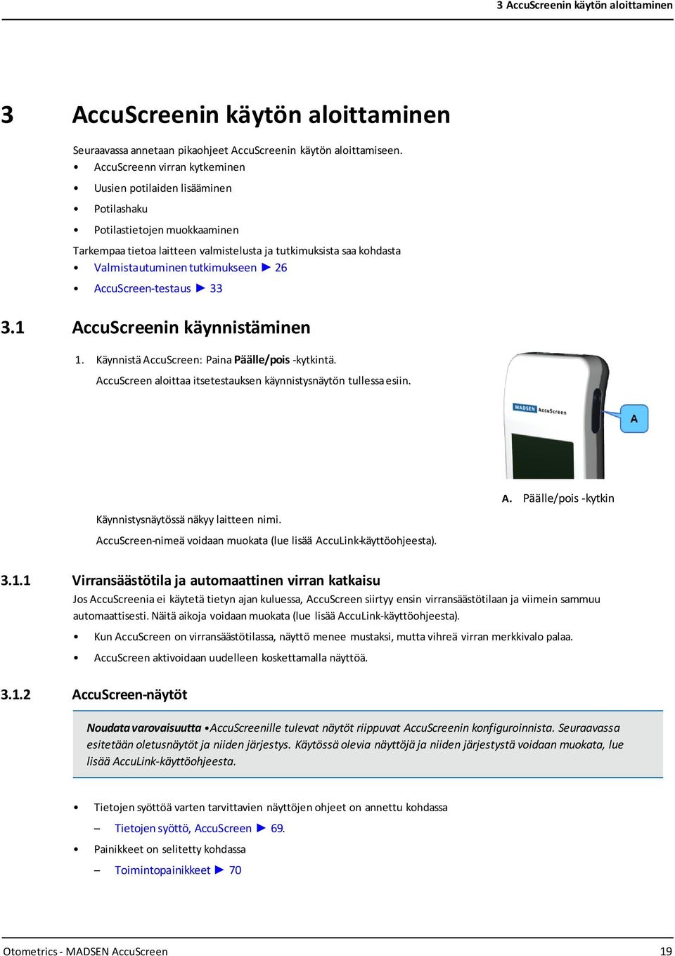 26 AccuScreen-testaus 33 3.1 AccuScreenin käynnistäminen 1. Käynnistä AccuScreen: Paina Päälle/pois -kytkintä. AccuScreen aloittaa itsetestauksen käynnistysnäytön tullessa esiin.