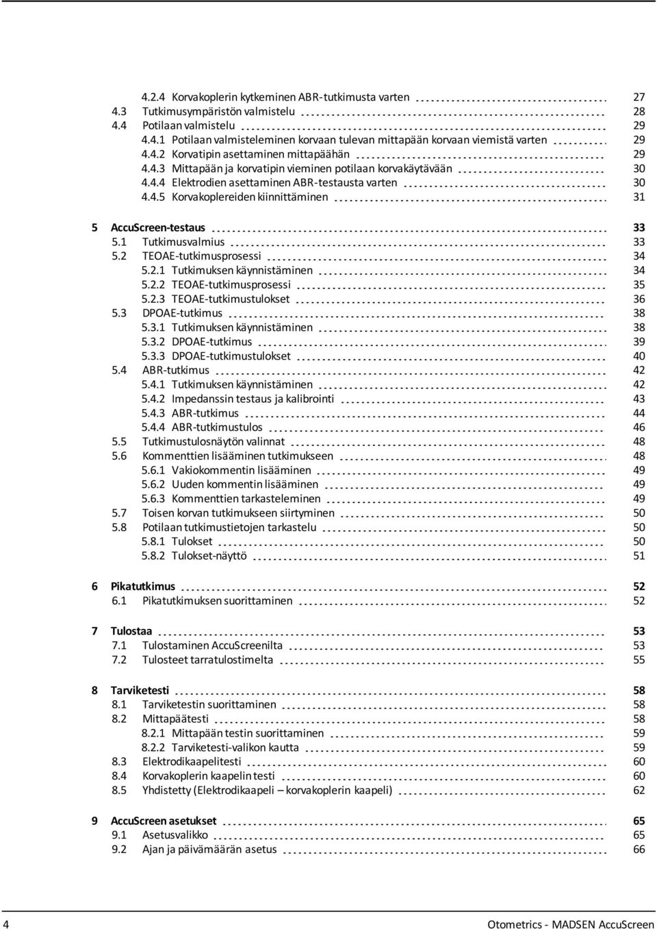 1 Tutkimusvalmius 33 5.2 TEOAE-tutkimusprosessi 34 5.2.1 Tutkimuksen käynnistäminen 34 5.2.2 TEOAE-tutkimusprosessi 35 5.2.3 TEOAE-tutkimustulokset 36 5.3 DPOAE-tutkimus 38 5.3.1 Tutkimuksen käynnistäminen 38 5.