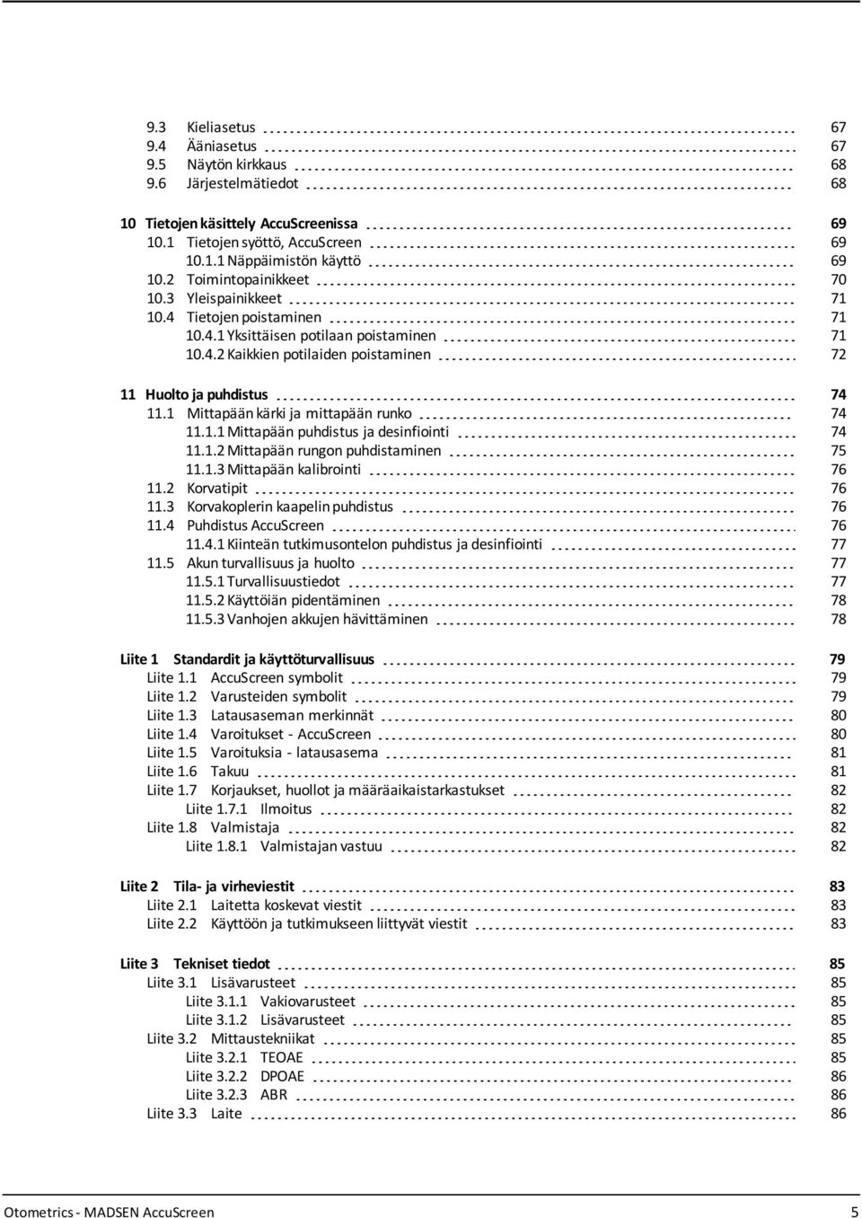 1 Mittapään kärki ja mittapään runko 74 11.1.1 Mittapään puhdistus ja desinfiointi 74 11.1.2 Mittapään rungon puhdistaminen 75 11.1.3 Mittapään kalibrointi 76 11.2 Korvatipit 76 11.