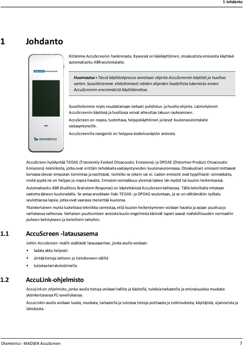 Suosittelemme myös noudattamaan tarkasti puhdistus- ja huolto-ohjeita. Laiminlyönnit AccuScreenin käytössä ja huollossa voivat aiheuttaa takuun raukeamisen.