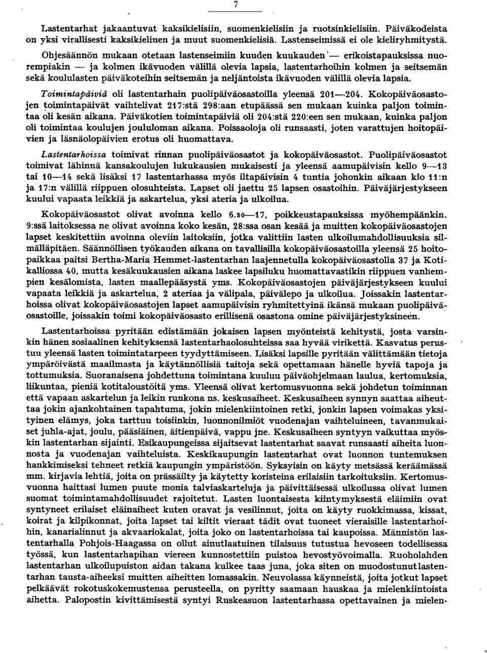 päiväkoteihin seitsemän ja neljäntoista ikävuoden välillä olevia lapsia. Toimintapäiviä oli lastentarhain puolipäiväosastoilla yleensä 20-204.