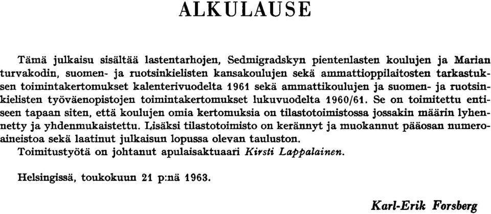 Se on toimitettu entiseen tapaan siten, että koulujen omia kertomuksia on tilastotoimistossa jossakin määrin lyhennetty ja yhdenmukaistettu.