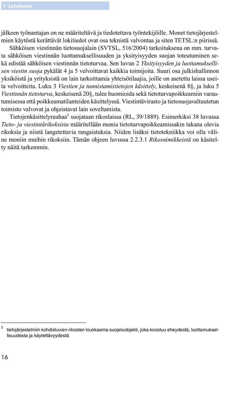 turvata sähköisen viestinnän luottamuksellisuuden ja yksityisyyden suojan toteutuminen sekä edistää sähköisen viestinnän tietoturvaa.