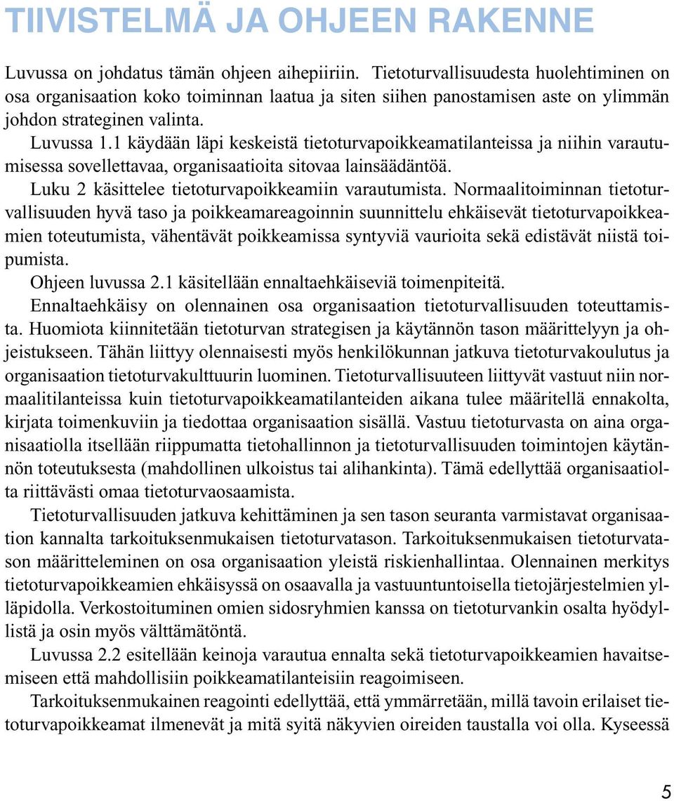 1 käydään läpi keskeistä tietoturvapoikkeamatilanteissa ja niihin varautumisessa sovellettavaa, organisaatioita sitovaa lainsäädäntöä. Luku 2 käsittelee tietoturvapoikkeamiin varautumista.