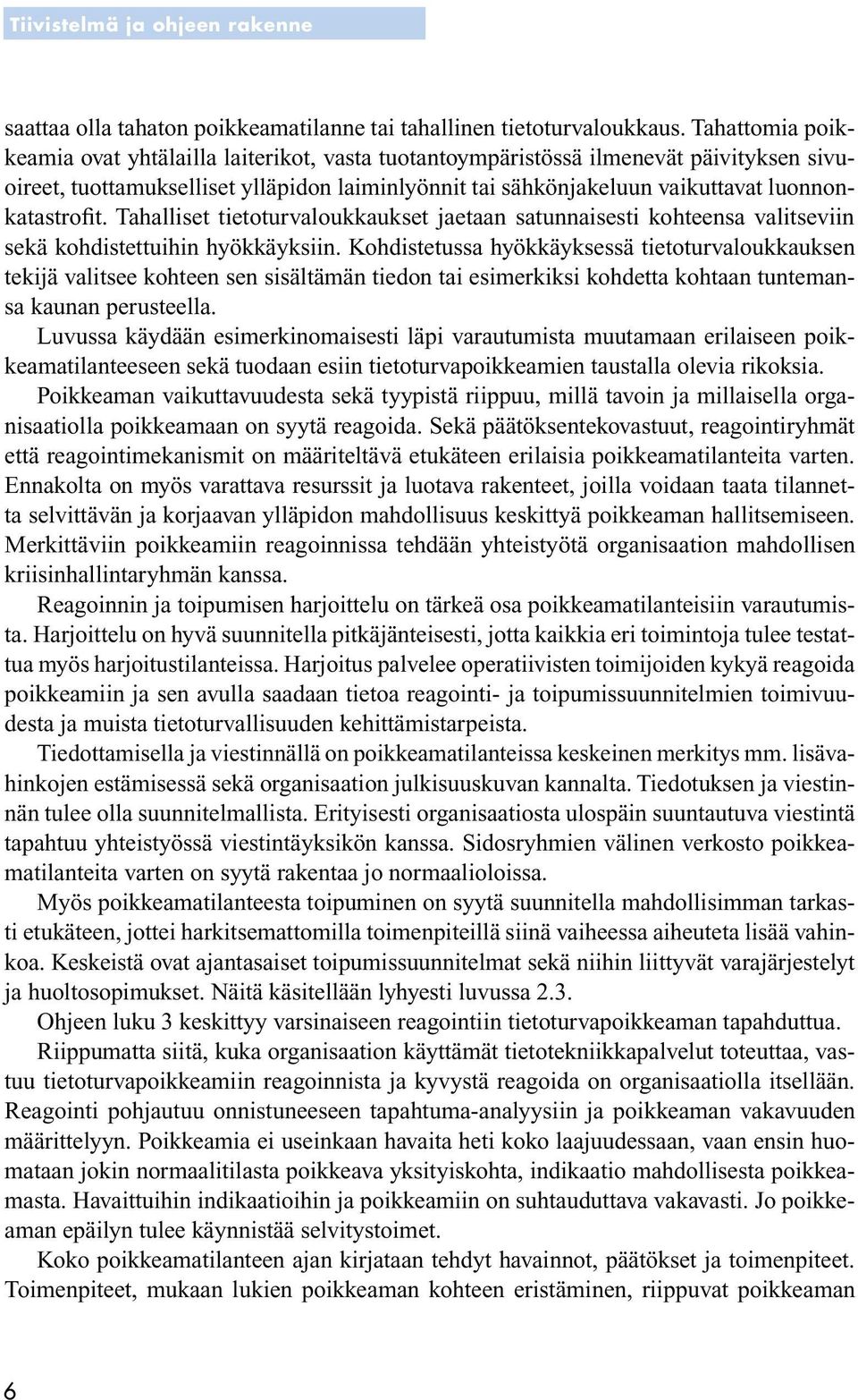 luonnonkatastrofit. Tahalliset tietoturvaloukkaukset jaetaan satunnaisesti kohteensa valitseviin sekä kohdistettuihin hyökkäyksiin.