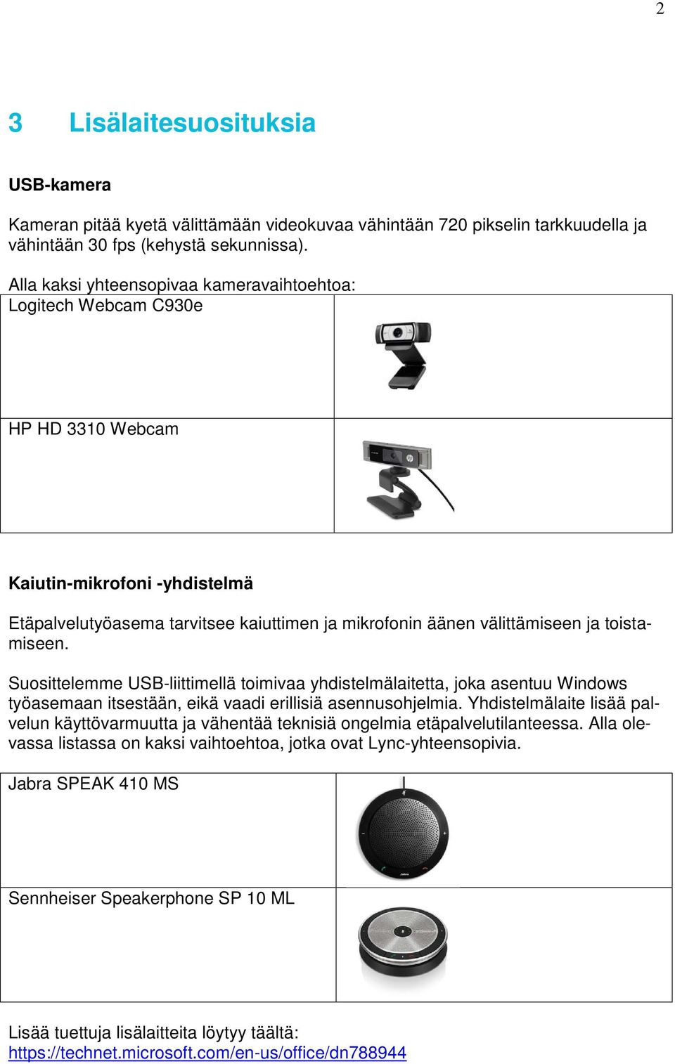 toistamiseen. Suosittelemme USB-liittimellä toimivaa yhdistelmälaitetta, joka asentuu Windows työasemaan itsestään, eikä vaadi erillisiä asennusohjelmia.