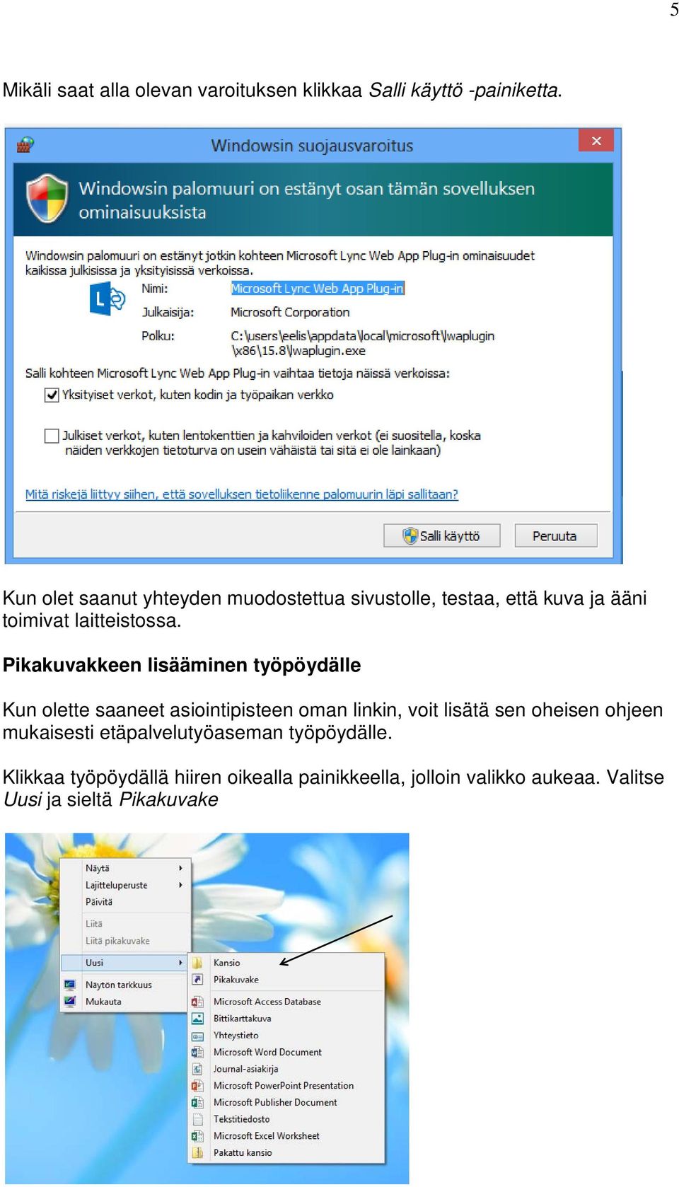 Pikakuvakkeen lisääminen työpöydälle Kun olette saaneet asiointipisteen oman linkin, voit lisätä sen oheisen