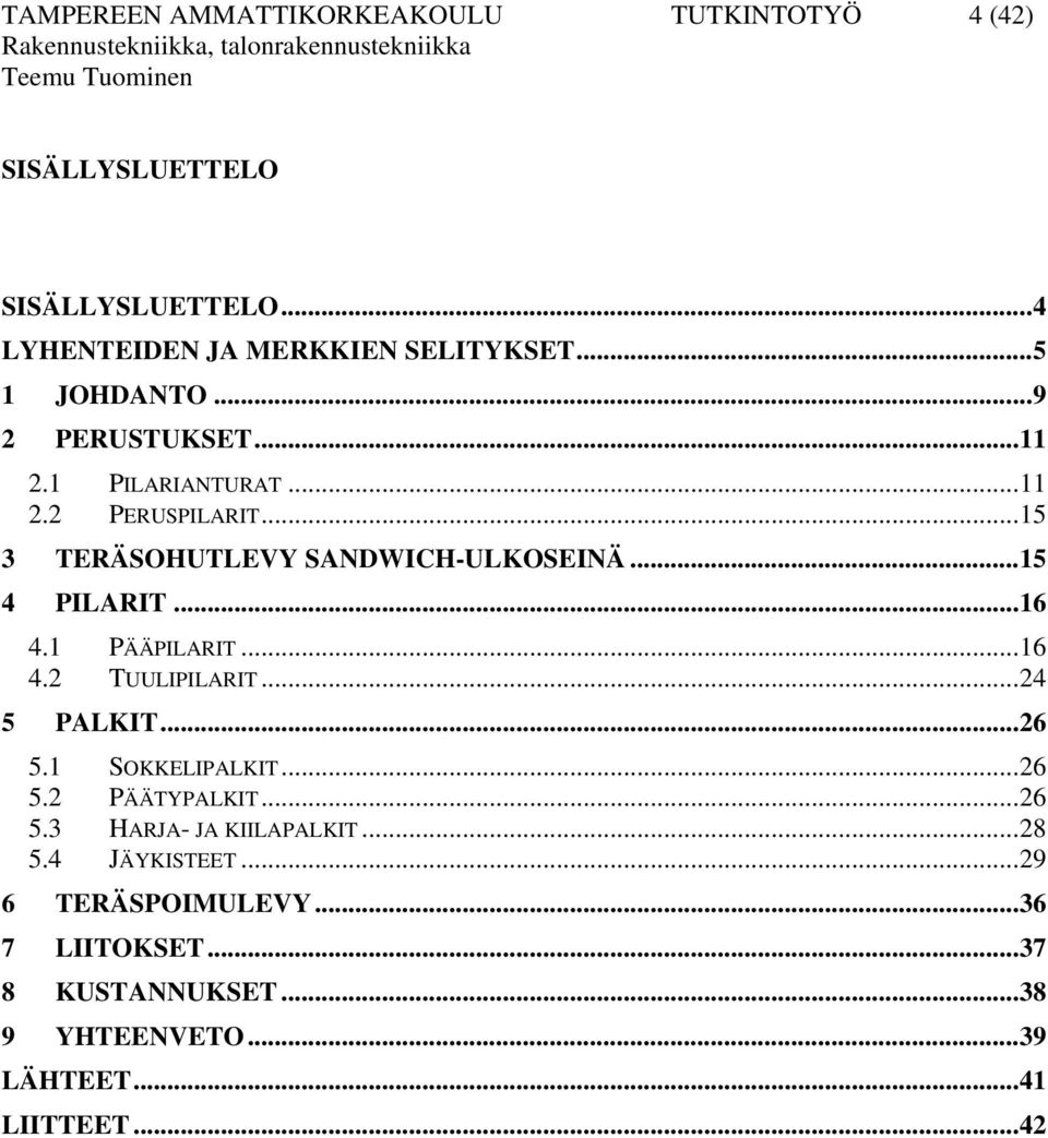 ..15 3 TERÄSOHUTLEVY SANDWICH-ULKOSEINÄ...15 4 PILARIT...16 4.1 PÄÄPILARIT...16 4. TUULIPILARIT...4 5 PALKIT...6 5.1 SOKKELIPALKIT...6 5. PÄÄTYPALKIT.