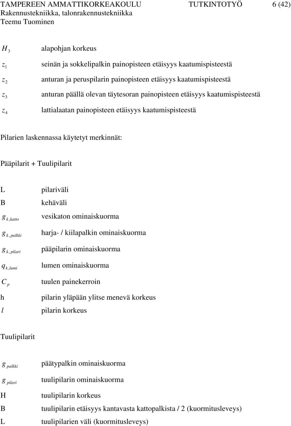 käytetyt merkinnät: Pääilarit + Tuuliilarit L ilariväli B kehäväli g, vesikaton ominaiskuorma k katto g, harja- / kiilaalkin ominaiskuorma k alkki g, ääilarin ominaiskuorma k ilari q, lumen